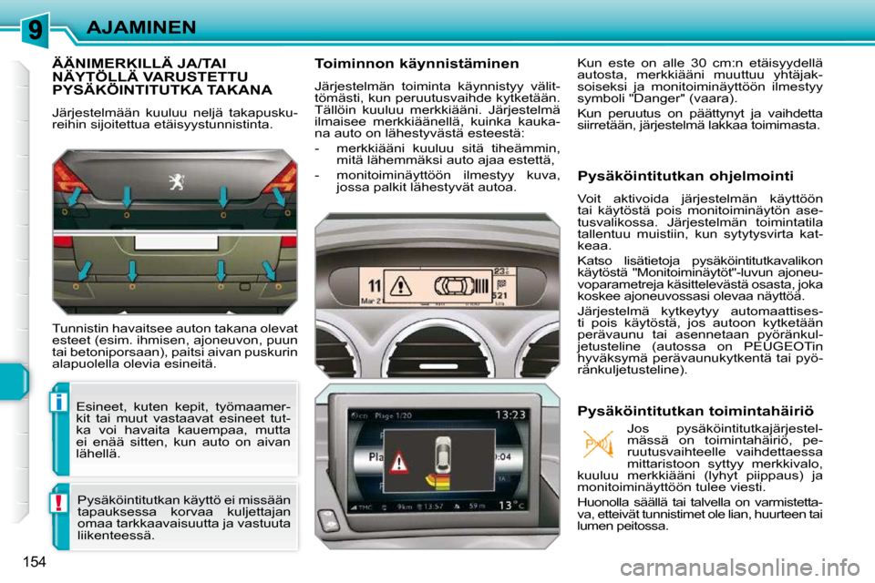 Peugeot 308 SW BL 2009.5  Omistajan käsikirja (in Finnish) i
!
154
AJAMINEN
ÄÄNIMERKILLÄ JA/TAI NÄYTÖLLÄ VARUSTETTU PYSÄKÖINTITUTKA TAKANA 
 Järjestelmään  kuuluu  neljä  takapusku- 
reihin sijoitettua etäisyystunnistinta. 
  Tunnistin havaitsee 