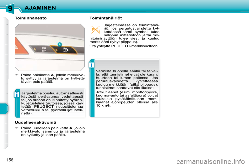 Peugeot 308 SW BL 2009.5  Omistajan käsikirja (in Finnish) i
i
156
AJAMINEN
  Toiminnanesto    Toimintahäiriöt 
 Järjestelmä poistuu automaattisesti  
käytöstä  perävaunua  vedettäessä 
tai jos autoon on kiinnitetty pyörän-
kuljetusteline (autoiss
