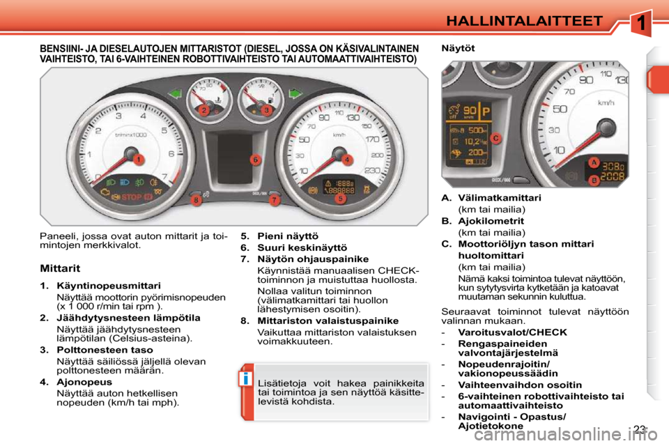 Peugeot 308 SW BL 2009.5  Omistajan käsikirja (in Finnish) i
23
HALLINTALAITTEET
             BENSIINI- JA DIESELAUTOJEN MITTARISTOT (DIESEL, JOSSA ON KÄSIVALINTAINEN VAIHTEISTO, TAI 6-VAIHTEINEN ROBOTTIVAIHTEISTO TAI  AUTOMAATTIVAIHTEISTO) 
 Paneeli, jossa 