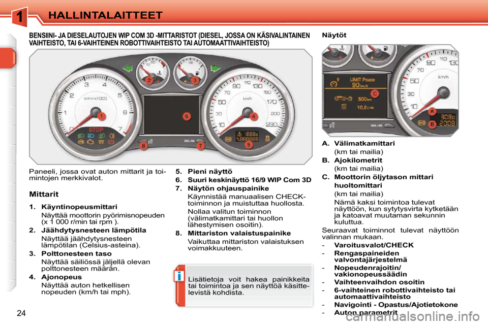 Peugeot 308 SW BL 2009.5  Omistajan käsikirja (in Finnish) i
24
HALLINTALAITTEET
             BENSIINI- JA DIESELAUTOJEN WIP COM 3D -MITTARISTOT (DIESEL, JOSSA ON KÄSIVALINTAINEN VAIHTEISTO, TAI 6-VAIHTEINEN ROBOTTIVAIHTEISTO TAI  AUTOMAATTIVAIHTEISTO) 
  Mi