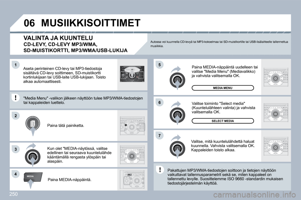 Peugeot 308 SW BL 2009.5  Omistajan käsikirja (in Finnish) 250
4
�5
6
2
�7
3
�1
MEDIA
�0�6
2
ABC 3
DEF
5
JKL
4
GHI 6
MNO
8
TUV
7
PQRS 9
WXYZ
0
* #
1
RADIO MEDIA
NAV ESC TRAFFIC
SETUP
ADDRBOOK
  VALINTA JA KUUNTELU  
CD-LEVY, CD-LEVY MP3/WMA,
SD-MUISTIKORTTI, 
