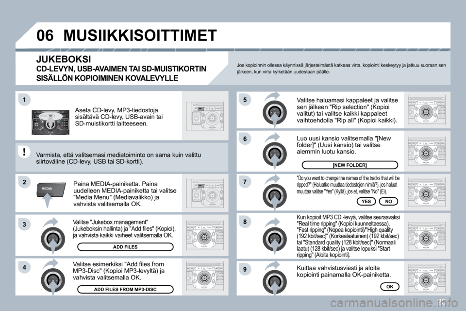 Peugeot 308 SW BL 2009.5  Omistajan käsikirja (in Finnish) 251
2
ABC 3
DEF
5
JKL
4
GHI 6
MNO
8
TUV
7
PQRS 9
WXYZ
0
* #
1
RADIO MEDIA
NAV ESC TRAFFIC
SETUP
ADDRBOOK
�1
2
3
4
�5
6
�7
8
9
MEDIA
�0�6
  Valitse "Jukebox management" �(�J�u�k�e�b�o�k�s�i�n� �h�a�l�l
