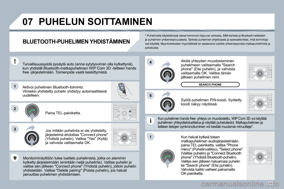 Peugeot 308 SW BL 2009.5  Omistajan käsikirja (in Finnish) 255
�0�7
�1
3
�5
4
2
�1
  *   Puhelimella käytettävissä olevat toiminnot riippuvat verkosta, SIM-kortista ja Bluetooth-laittei den ja puhelimen yhteensopivuudesta. Tarkista puhelimen  ohjekirjasta 