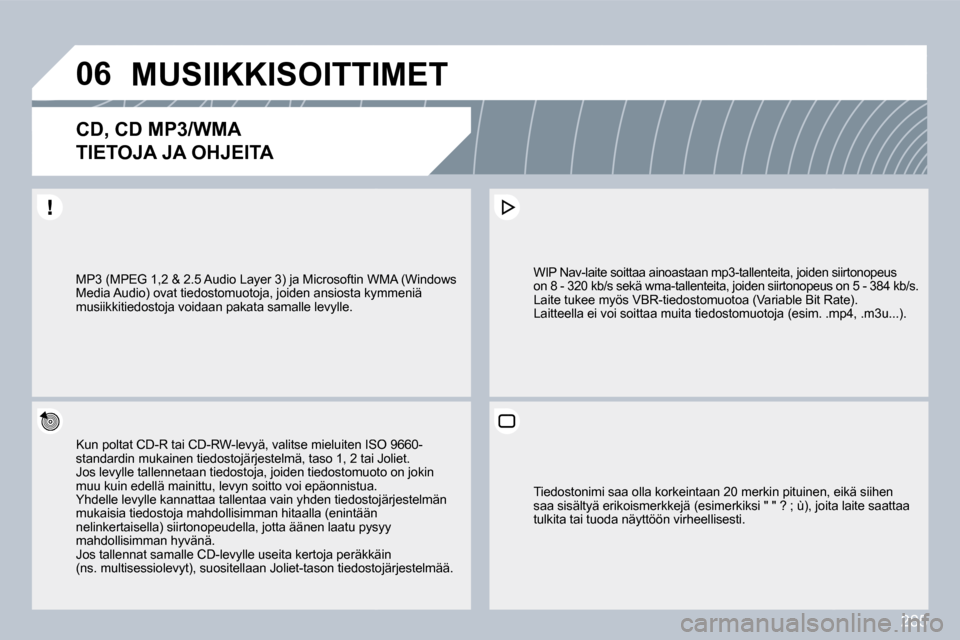 Peugeot 308 SW BL 2009.5  Omistajan käsikirja (in Finnish) 285
�0�6� �M�U�S�I�I�K�K�I�S�O�I�T�T�I�M�E�T� 
�C�D�,� �C�D� �M�P�3�/�W�M�A� � 
�T�I�E�T�O�J�A� �J�A� �O�H�J�E�I�T�A� 
  Kun poltat CD-R tai CD-RW-levyä, valitse mieluiten ISOn ISO 9660-standardin mu