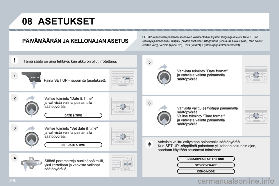 Peugeot 308 SW BL 2009.5  Omistajan käsikirja (in Finnish) 290
�4
�3
�2
�1
�6
�5
�0�8� �A�S�E�T�U�K�S�E�T� 
�P�Ä�I�V�Ä�M�Ä�Ä�R�Ä�N� �J�A� �K�E�L�L�O�N�A�J�A�N� �A�S�E�T�U�S� 
  SETUP-toiminnosta päästään seuraaviin vaihtoehtoi
hin: System language (k