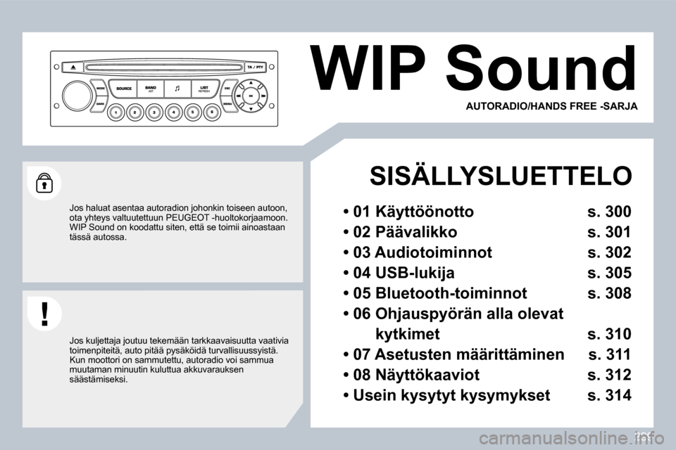 Peugeot 308 SW BL 2009.5  Omistajan käsikirja (in Finnish) 299
�W�I�P� �S�o�u�n�d� 
     SISÄLLYSLUETTELO  
� � �•� �0�1� �K�ä�y�t�t�ö�ö�n�o�t�t�o� �  �s�.� �3�0�0� � 
� � �•� �0�2� �P�ä�ä�v�a�l�i�k�k�o� �  �s�.� �3�0�1� � 
� � �•� �0�3� �A�u�d�i�