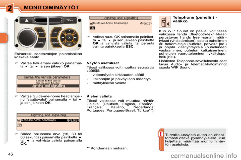 Peugeot 308 SW BL 2009.5  Omistajan käsikirja (in Finnish) !
46
MONITOIMINÄYTÖT
 Turvallisuussyistä  auton  on  ehdot- 
tomasti  oltava  pysähdyksissä,  kun 
kuljettaja  määrittää  monitoiminäy-
tön asetuksia.    Telephone (puhelin) - 
valikko 
  N