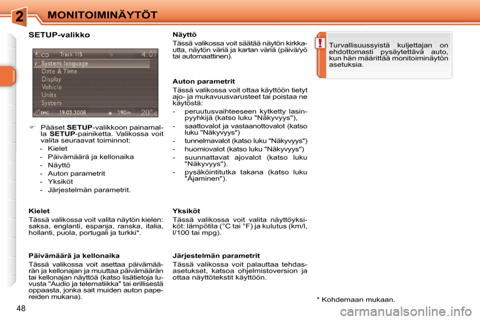 Peugeot 308 SW BL 2009.5  Omistajan käsikirja (in Finnish) !
48
MONITOIMINÄYTÖT
    
�    Pääset   SETUP -valikkoon painamal-
la    SETUP  -painiketta.  Valikossa  voit 
valita seuraavat toiminnot: 
   -   Kielet  
  -   Päivämäärä ja kellonaika 
