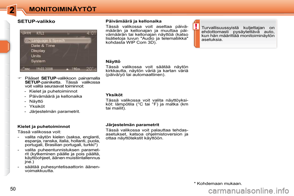 Peugeot 308 SW BL 2009.5  Omistajan käsikirja (in Finnish) !
50
MONITOIMINÄYTÖT  *   Kohdemaan mukaan.  
  SETUP-valikko  
  Kielet ja puhetoiminnot  
 Tässä valikossa voit:  
   -  
valita  näytön  kielen  (saksa,  englanti,  
espanja, ranska, italia, 
