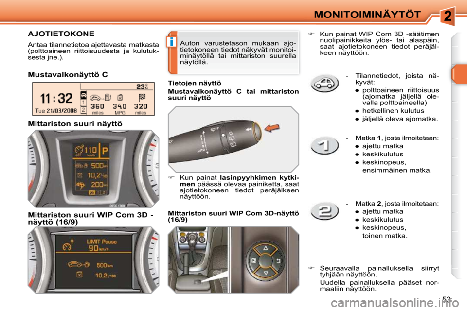 Peugeot 308 SW BL 2009.5  Omistajan käsikirja (in Finnish) i
53
MONITOIMINÄYTÖT   -   Tilannetiedot,  joista  nä-kyvät: 
� � � 