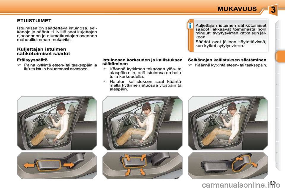 Peugeot 308 SW BL 2009.5  Omistajan käsikirja (in Finnish) i
63
MUKAVUUS
ETUISTUIMET 
 Istuimissa on säädettävä istuinosa, sel- 
känoja ja pääntuki. Niillä saat kujettajan 
ajoasennon ja etumatkustajan asennon 
mahdollisimman mukaviksi   
  Etäisyyss