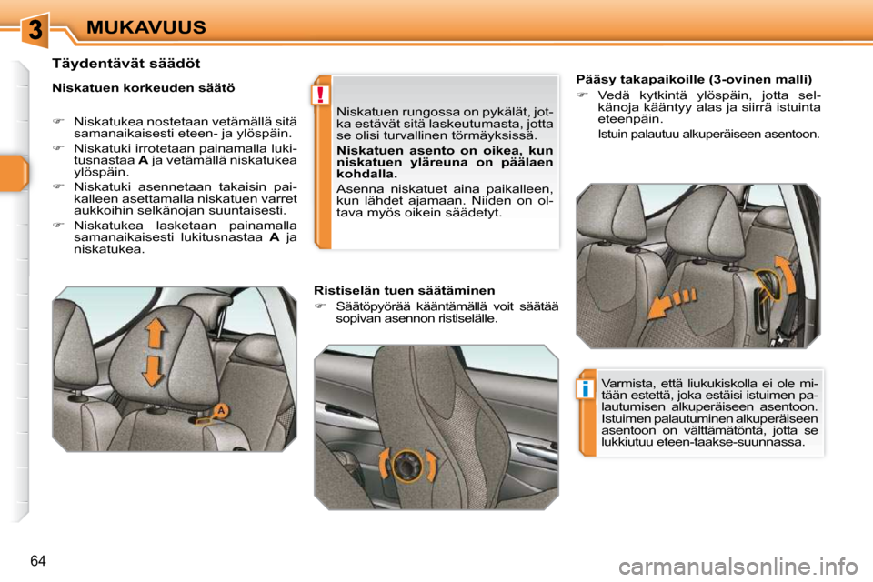 Peugeot 308 SW BL 2009.5  Omistajan käsikirja (in Finnish) !
i
64
MUKAVUUS        Pääsy takapaikoille (3-ovinen malli)  
   
�    Vedä  kytkintä  ylöspäin,  jotta  sel-
känoja kääntyy alas ja siirrä istuinta  
eteenpäin.  
  Istuin palautuu alku