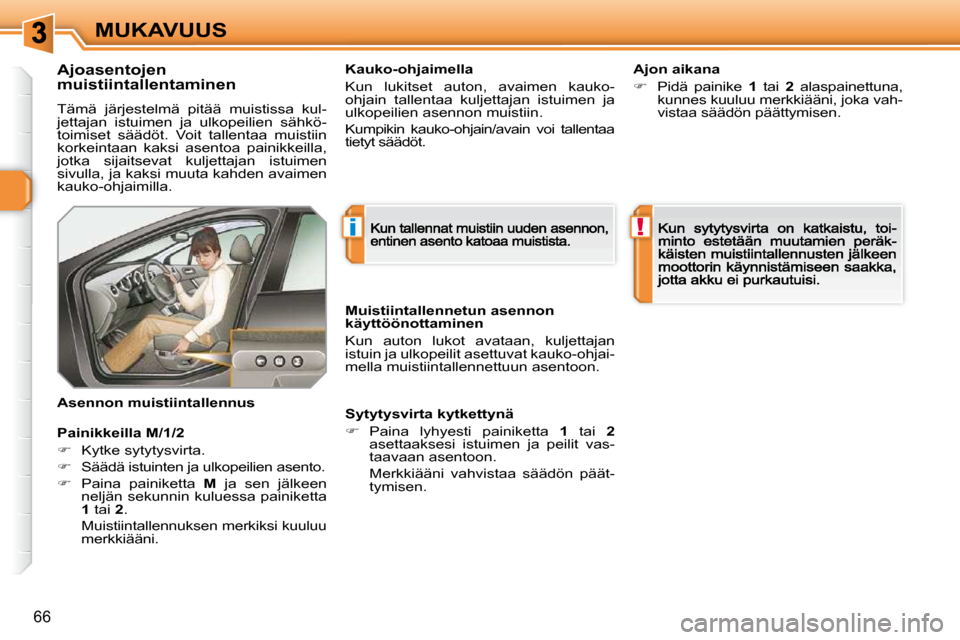 Peugeot 308 SW BL 2009.5  Omistajan käsikirja (in Finnish) i!
66
MUKAVUUS
  Ajoasentojen  
muistiintallentaminen 
 Tämä  järjestelmä  pitää  muistissa  kul-jettajan  istuimen  ja  ulkopeilien  sähkö-toimiset  säädöt.  Voit  tallentaa  muistiin kork