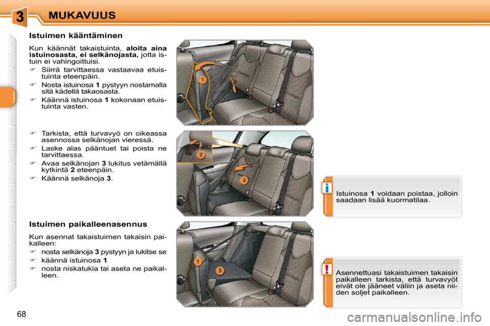 Peugeot 308 SW BL 2009.5  Omistajan käsikirja (in Finnish) !
i
68
MUKAVUUS
  Istuimen kääntäminen  
 Kun  käännät  takaistuinta,    aloita  aina 
istuinosasta,    
ei selkänojasta,   jotta is-
tuin ei vahingoittuisi.  
   
�    Siirrä  tarvittaessa