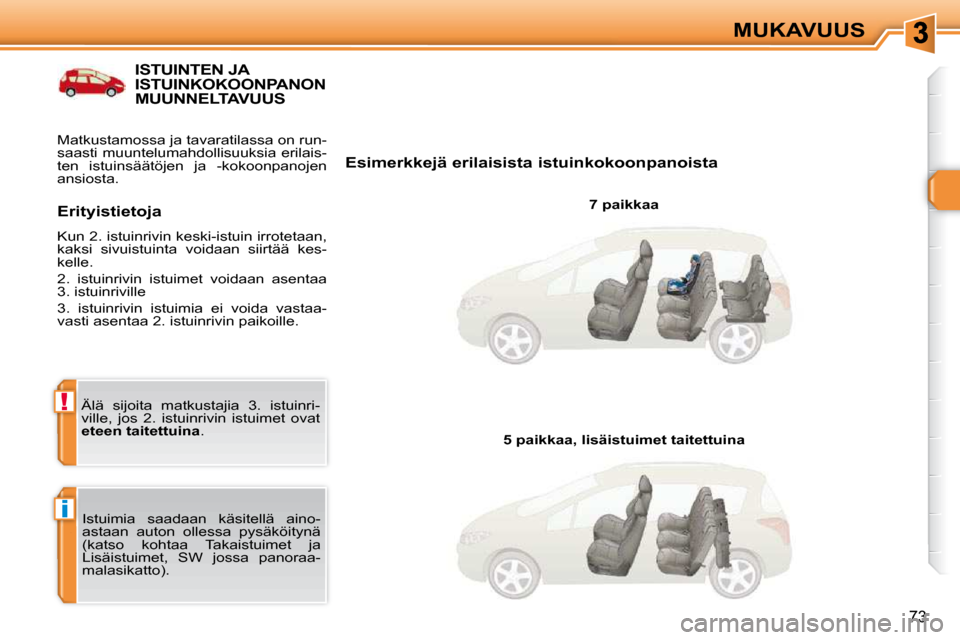 Peugeot 308 SW BL 2009.5  Omistajan käsikirja (in Finnish) i
!
73
MUKAVUUS
ISTUINTEN JA ISTUINKOKOONPANON MUUNNELTAVUUS 
  Esimerkkejä erilaisista istuinkokoonpanoista   7 paikkaa  
 Istuimia  saadaan  käsitellä  aino- 
astaan  auton  ollessa  pysäköityn