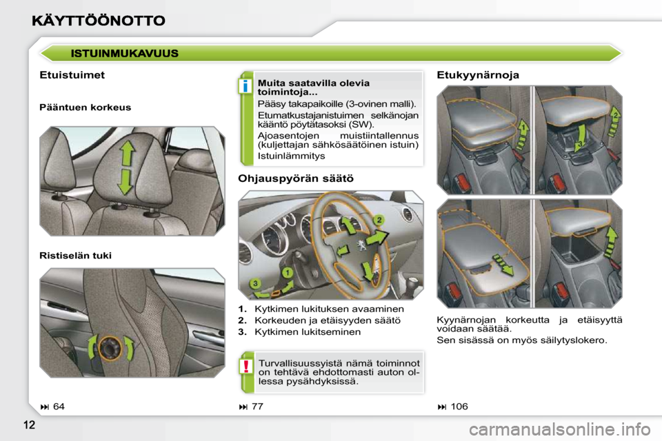 Peugeot 308 SW BL 2009.5  Omistajan käsikirja (in Finnish) i
!
  Ohjauspyörän säätö  
   
1.    Kytkimen lukituksen avaaminen 
  
2.    Korkeuden ja etäisyyden säätö 
  
3.    Kytkimen lukitseminen  
  Etuistuimet 
  Muita saatavilla olevia  
toimint