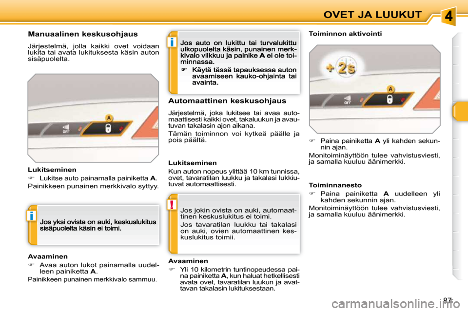 Peugeot 308 SW BL 2009.5  Omistajan käsikirja (in Finnish) i
!
i
87
OVET JA LUUKUT
 Jos jokin ovista on auki, automaat- 
tinen keskuslukitus ei toimi.  
 Jos  tavaratilan  luukku  tai  takalasi  
on  auki,  ovien  automaattinen  kes-
kuslukitus toimii.  
  Ma