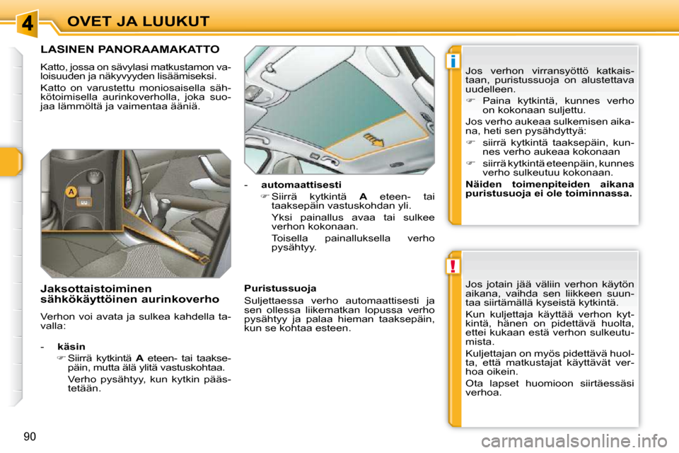 Peugeot 308 SW BL 2009.5  Omistajan käsikirja (in Finnish) !
i
90
OVET JA LUUKUT
LASINEN PANORAAMAKATTO 
 Katto, jossa on sävylasi matkustamon va- 
loisuuden ja näkyvyyden lisäämiseksi.  
 Katto  on  varustettu  moniosaisella  säh- 
kötoimisella  aurink