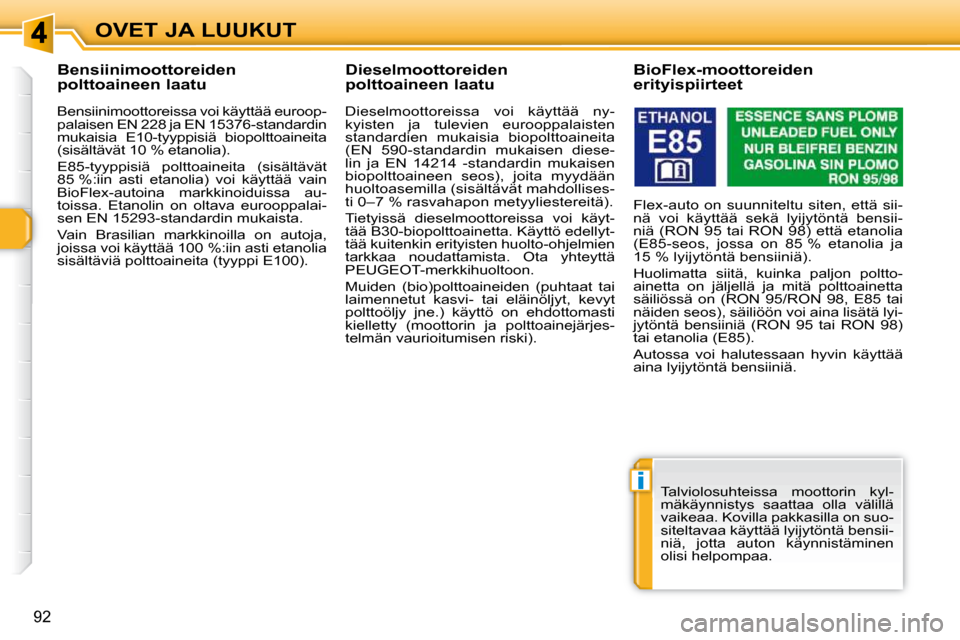 Peugeot 308 SW BL 2009.5  Omistajan käsikirja (in Finnish) i
92
OVET JA LUUKUT
           Bensiinimoottoreiden  
polttoaineen laatu  
  Bensiinimoottoreissa voi käyttää euroop- 
palaisen EN 228 ja EN 15376-standardin 
mukaisia  E10-tyyppisiä  biopolttoain