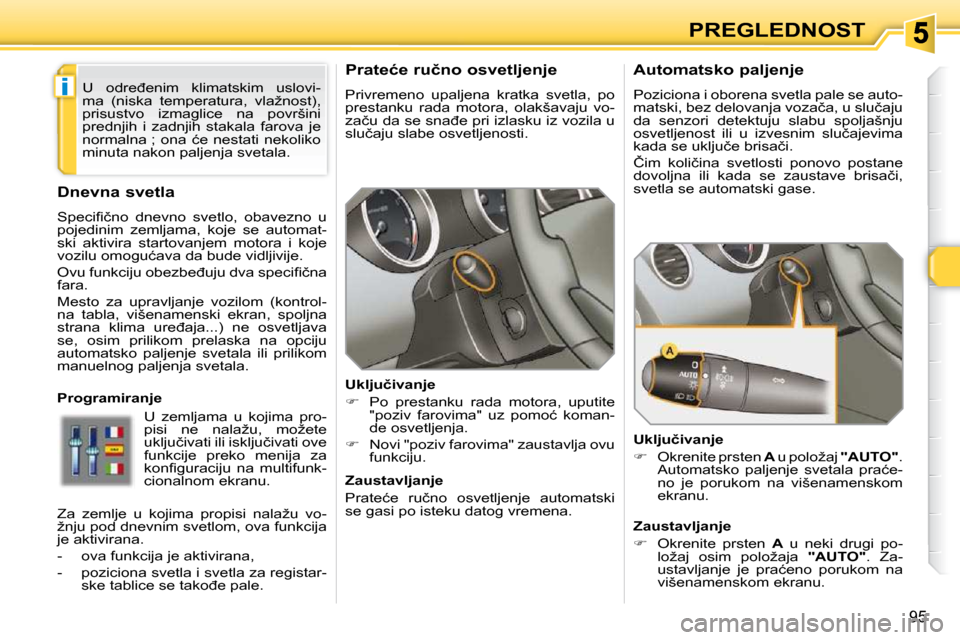 Peugeot 308 SW BL 2009.5  Упутство за употребу (in Serbian) i
95
PREGLEDNOST
� � � � � � �P�r�a�t�e�ć�e� �r�u�č�n�o� �o�s�v�e�t�l�j�e�n�j�e�  
� �P�r�i�v�r�e�m�e�n�o�  �u�p�a�l�j�e�n�a�  �k�r�a�t�k�a�  �s�v�e�t�l�a�,�  �p�o�  
�p�r�e�s�t�a�n�k�u�  �r�a�d�a� 
