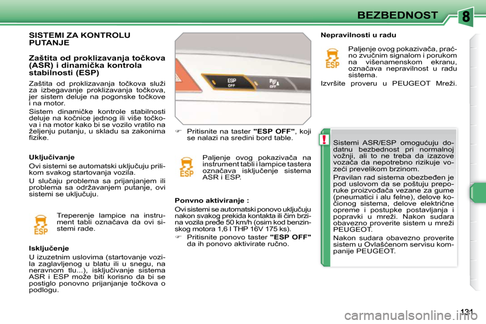 Peugeot 308 SW BL 2009.5  Упутство за употребу (in Serbian) !
BEZBEDNOST
�S�i�s�t�e�m�i�  �A�S�R�/�E�S�P�  �o�m�o�g�u�ć�u�j�u�  �d�o�- 
�d�a�t�n�u�  �b�e�z�b�e�d�n�o�s�t�  �p�r�i�  �n�o�r�m�a�l�n�o�j� 
�v�o�ž�n�j�i�,�  �a�l�i�  �t�o�  �n�e�  �t�r�e�b�a�  �d�