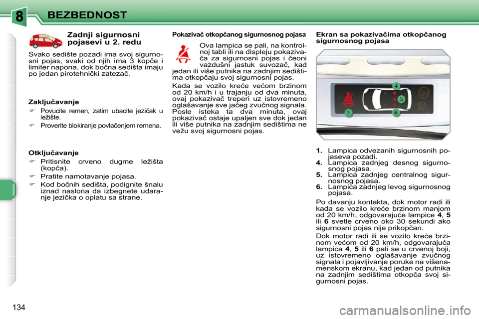 Peugeot 308 SW BL 2009.5  Упутство за употребу (in Serbian) 134
BEZBEDNOST
� � �O�t�k�l�j�u�č�a�v�a�n�j�e�  
   
� � �  �P�r�i�t�i�s�n�i�t�e�  �c�r�v�e�n�o�  �d�u�g�m�e�  �l�e�ž�i�š�t�a� 
�(�k�o�p�č�a�)�.� 
  
� � �  �P�r�a�t�i�t�e� �n�a�m�o�t�a�v�a�
