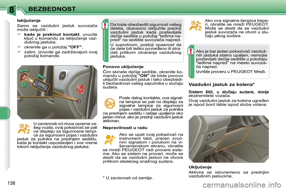 Peugeot 308 SW BL 2009.5  Упутство за употребу (in Serbian) !
!
138
BEZBEDNOST� �A�k�o� �j�e� �b�a�r� �j�e�d�a�n� �p�o�k�a�z�i�v�a�č� �v�a�z�d�u�š�- 
�n�i�h� �j�a�s�t�u�k�a� �s�t�a�l�n�o� �u�p�a�l�j�e�n�,� �n�e�m�o�j�t�e� 
�p�o�s�t�a�v�l�j�a�t�i� �d�e�č�i�j