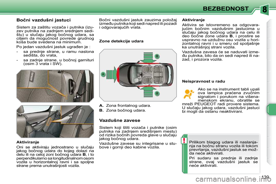 Peugeot 308 SW BL 2009.5  Упутство за употребу (in Serbian) !
139
BEZBEDNOST
� � �B�o�č�n�i� �v�a�z�d�u�š�n�i� �j�a�s�t�u�c�i� 
� �S�i�s�t�e�m� �z�a� �z�a�š�t�i�t�u� �v�o�z�a�č�a� �i� �p�u�t�n�i�k�a� �(�i�z�u�-�z�e�v� �p�u�t�n�i�k�a� �n�a� �z�a�d�n�j�e�m� 