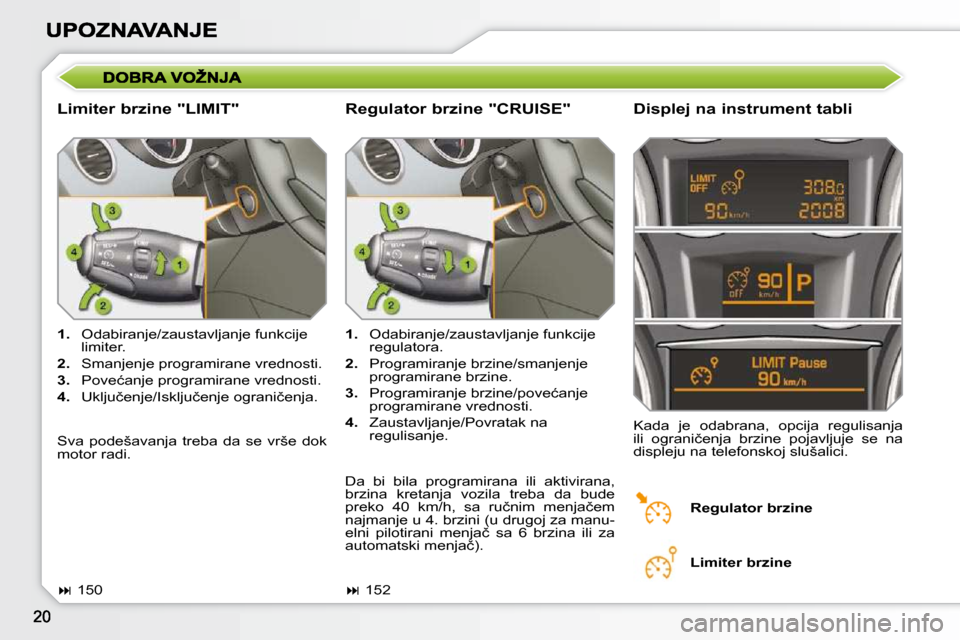 Peugeot 308 SW BL 2009.5  Упутство за употребу (in Serbian) � � �L�i�m�i�t�e�r� �b�r�z�i�n�e� �"�L�I�M�I�T�"�   Displej na instrument tabli 
   
1. � �  �O�d�a�b�i�r�a�n�j�e�/�z�a�u�s�t�a�v�l�j�a�n�j�e� �f�u�n�k�c�i�j�e� 
limiter. 
  
2.    Smanjenje programir