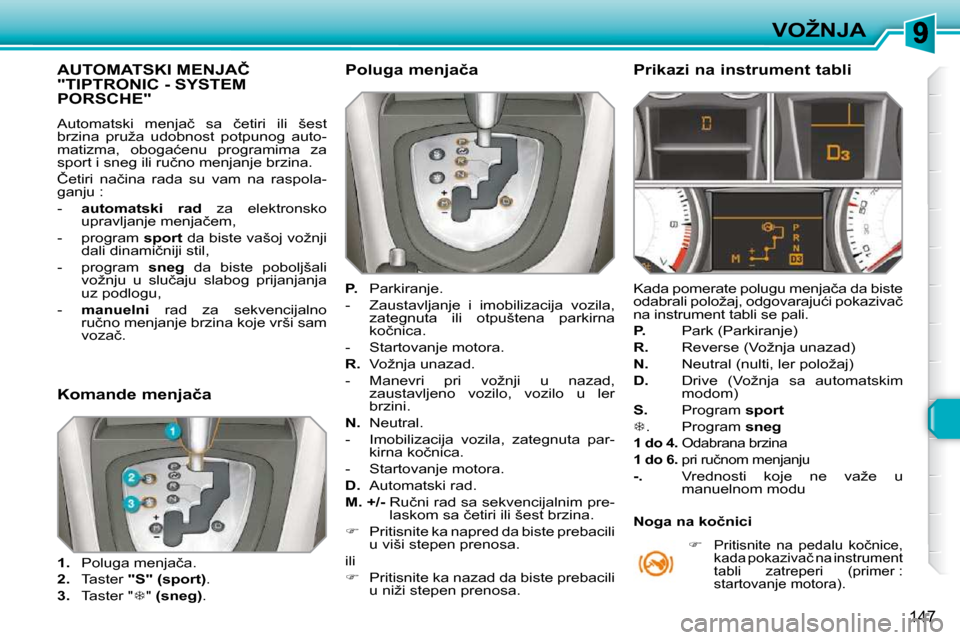 Peugeot 308 SW BL 2009.5  Упутство за употребу (in Serbian) 147
�V�O�Ž�N�J�A
�A�U�T�O�M�A�T�S�K�I� �M�E�N�J�A�Č� �"�T�I�P�T�R�O�N�I�C� �-� �S�Y�S�T�E�M� �P�O�R�S�C�H�E�"� 
� �A�u�t�o�m�a�t�s�k�i�  �m�e�n�j�a�č�  �s�a�  �č�e�t�i�r�i�  �i�l�i�  �š�e�s�t�  
