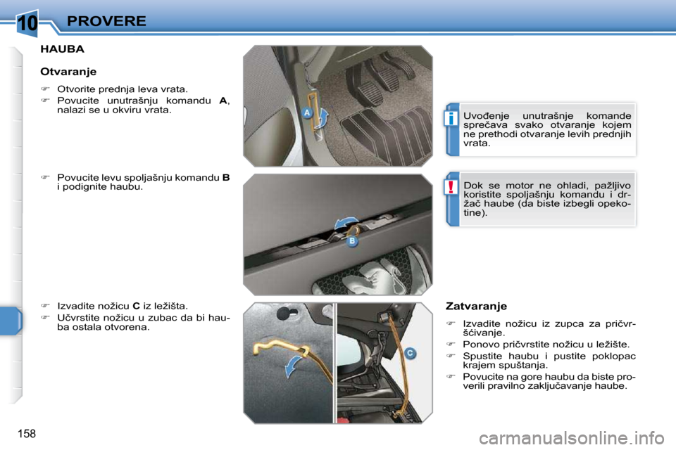 Peugeot 308 SW BL 2009.5  Упутство за употребу (in Serbian) 10
i
!
158
PROVERE
HAUBA 
  
� � �  �P�o�v�u�c�i�t�e� �l�e�v�u� �s�p�o�l�j�a�š�n�j�u� �k�o�m�a�n�d�u� �  B  
�i� �p�o�d�i�g�n�i�t�e� �h�a�u�b�u�.� 
  
� � �  �I�z�v�a�d�i�t�e� �n�o�ž�i�c�u� � 