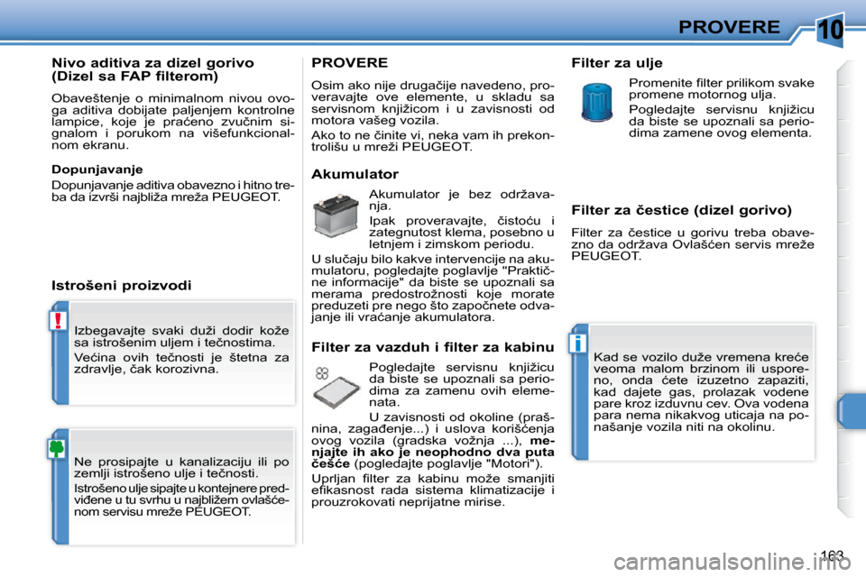 Peugeot 308 SW BL 2009.5  Упутство за употребу (in Serbian) 10
!
i
163
PROVERE
� �I�z�b�e�g�a�v�a�j�t�e�  �s�v�a�k�i�  �d�u�ž�i�  �d�o�d�i�r�  �k�o�ž�e�  
�s�a� �i�s�t�r�o�š�e�n�i�m� �u�l�j�e�m� �i� �t�e�č�n�o�s�t�i�m�a�.�  
� �V�e�ć�i�n�a�  �o�v�i�h�  �t