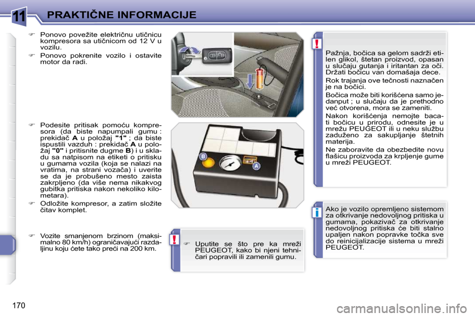 Peugeot 308 SW BL 2009.5  Упутство за употребу (in Serbian) 11
i
!
!
�1�7�0
�P�R�A�K�T�I�Č�N�E� �I�N�F�O�R�M�A�C�I�J�E� �A�k�o� �j�e� �v�o�z�i�l�o� �o�p�r�e�m�l�j�e�n�o� �s�i�s�t�e�m�o�m�  
�z�a� �o�t�k�r�i�v�a�n�j�e� �n�e�d�o�v�o�l�j�n�o�g� �p�r�i�t�i�s�k�a�