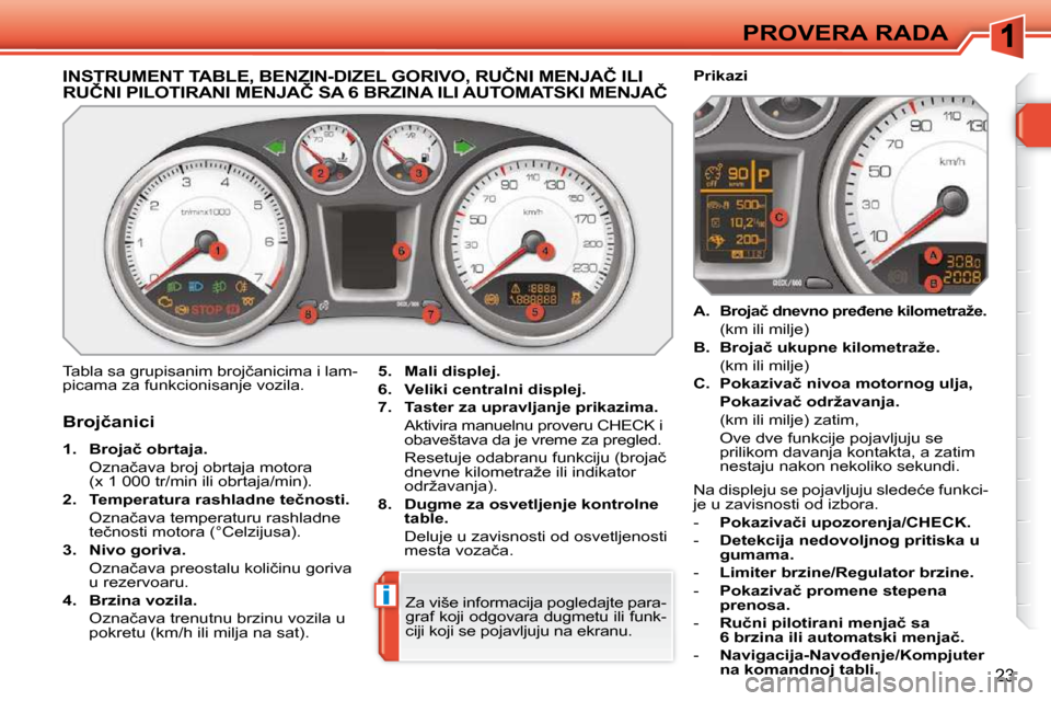 Peugeot 308 SW BL 2009.5  Упутство за употребу (in Serbian) i
23
PROVERA RADA
� � � � � � � � � � � � � �I�N�S�T�R�U�M�E�N�T� �T�A�B�L�E�,� �B�E�N�Z�I�N�-�D�I�Z�E�L� �G�O�R�I�V�O�,� �R�U�Č�N�I� �M�E�N�J�A�Č� �I�L�I� �R�U�Č�N�I� �P�I�L�O�T�I�R�A�N�I� �M�E�N�