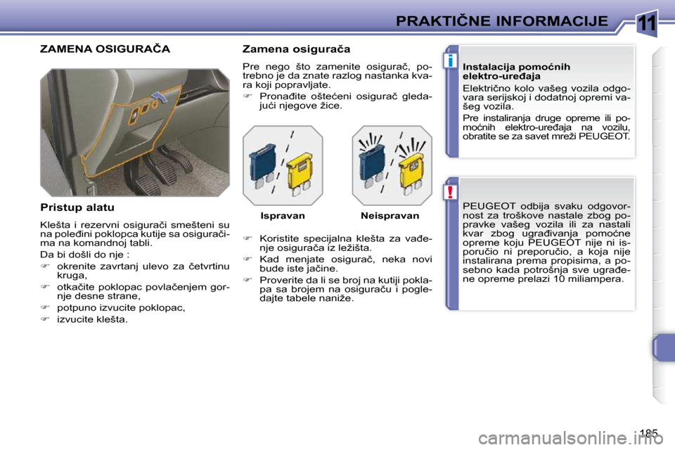 Peugeot 308 SW BL 2009.5  Упутство за употребу (in Serbian) 11
!
i
185
�P�R�A�K�T�I�Č�N�E� �I�N�F�O�R�M�A�C�I�J�E� �P�E�U�G�E�O�T�  �o�d�b�i�j�a�  �s�v�a�k�u�  �o�d�g�o�v�o�r�- 
�n�o�s�t�  �z�a�  �t�r�o�š�k�o�v�e�  �n�a�s�t�a�l�e�  �z�b�o�g�  �p�o�-
�p�r�a�v