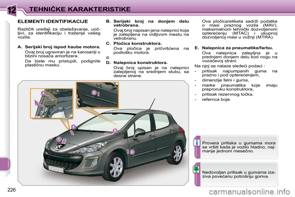 Peugeot 308 SW BL 2009.5  Упутство за употребу (in Serbian) 12
i
226
�T�E�H�N�I�Č�K�E� �K�A�R�A�K�T�E�R�I�S�T�I�K�E
�E�L�E�M�E�N�T�I� �I�D�E�N�T�I�F�I�K�A�C�I�J�E� 
� �R�a�z�l�i�č�i�t�i�  �u�r�e�đ�a�j�i�  �z�a�  �o�b�e�l�e�ž�a�v�a�n�j�e�,�  �u�o�č�- 
�l�j