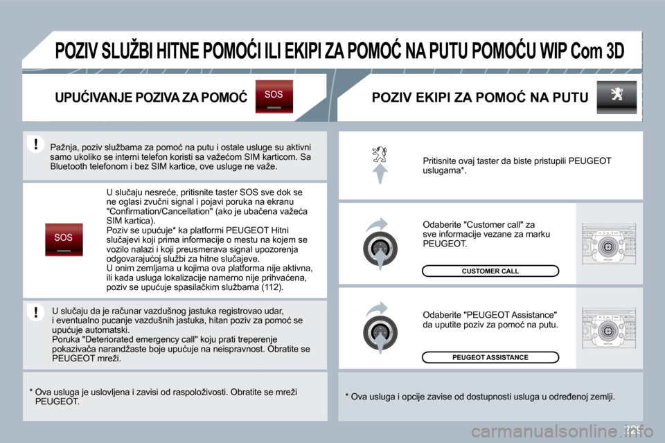 Peugeot 308 SW BL 2009.5  Упутство за употребу (in Serbian) 229
� �P�E�U�G�E�O�T� �A�S�S�I�S�T�A�N�C�E� � 
� �C�U�S�T�O�M�E�R� �C�A�L�L� 
� � �P�r�i�t�i�s�n�i�t�e� �o�v�a�j� �t�a�s�t�e�r� �d�a� �b�i�s�t�e� �p�r�i�s�t�u�p�i�l�i� �P�E�U�G�E�O�T� �u�s�l�u�g�a�m�a