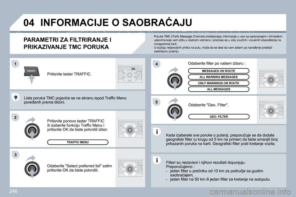 Peugeot 308 SW BL 2009.5  Упутство за употребу (in Serbian) �2�4�6
TRAFFIC
�0�4
�1
�2
�4
�5
�3
� �I�N�F�O�R�M�A�C�I�J�E� �O� �S�A�O�B�R�A�Ć�A�J�U� 
�P�A�R�A�M�E�T�R�I� �Z�A� �F�I�L�T�R�I�R�A�N�J�E� �I� 
�P�R�I�K�A�Z�I�V�A�N�J�E� �T�M�C� �P�O�R�U�K�A� 
� � �K�