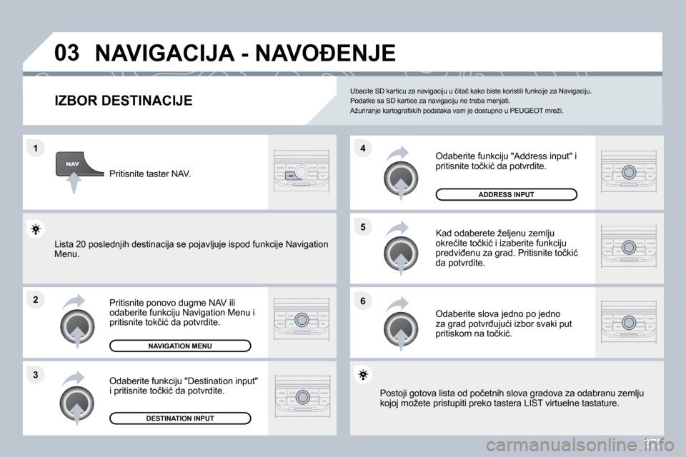 Peugeot 308 SW BL 2009.5  Упутство за употребу (in Serbian) 275
�1
�2
�3
�5 
�6
�4
�0�3� �N�A�V�I�G�A�C�I�J�A� �-� �N�A�V�O�E�N�J�E� 
�I�Z�B�O�R� �D�E�S�T�I�N�A�C�I�J�E� 
� � �P�r�i�t�i�s�n�i�t�e� �p�o�n�o�v�o� �d�u�g�m�e� �N�A�V� �i�l�i� �o�d�a�b�e�r�i�t�e�