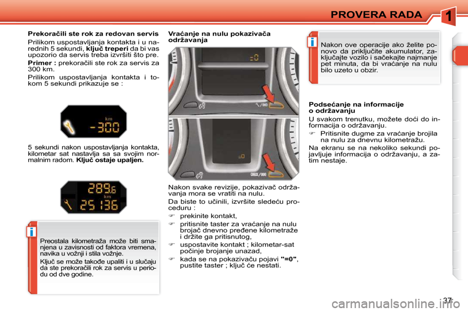 Peugeot 308 SW BL 2009.5  Упутство за употребу (in Serbian) i
i
37
PROVERA RADA
 
�P�r�e�o�s�t�a�l�a�  �k�i�l�o�m�e�t�r�a�ž�a�  �m�o�ž�e�  �b�i�t�i�  �s�m�a�- 
�n�j�e�n�a� �u� �z�a�v�i�s�n�o�s�t�i� �o�d� �f�a�k�t�o�r�a� �v�r�e�m�e�n�a�,� 
�n�a�v�i�k�a� �u� �