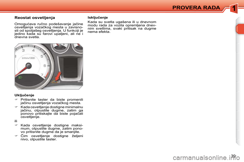 Peugeot 308 SW BL 2009.5  Упутство за употребу (in Serbian) �3�9
PROVERA RADA
          Reostat osvetljenja  
� �O�m�o�g�u�ć�a�v�a�  �r�u�č�n�o�  �p�o�d�e�š�a�v�a�n�j�e�  �j�a�č�i�n�e�  
�o�s�v�e�t�l�j�e�n�j�a�  �v�o�z�a�č�k�o�g�  �m�e�s�t�a�  �u�  �z�a�v