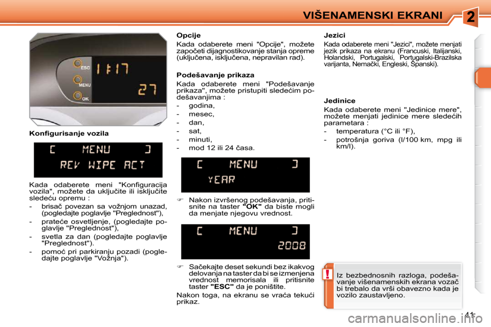 Peugeot 308 SW BL 2009.5  Упутство за употребу (in Serbian) !
41
VIŠENAMENSKI EKRANI
� � �K�o�n�ﬁ� �g�u�r�i�s�a�n�j�e� �v�o�z�i�l�a�    Opcije  
� �K�a�d�a�  �o�d�a�b�e�r�e�t�e�  �m�e�n�i�  �"�O�p�c�i�j�e�"�,�  �m�o�ž�e�t�e�  
�z�a�p�o�č�e�t�i� �d�i�j�a�g