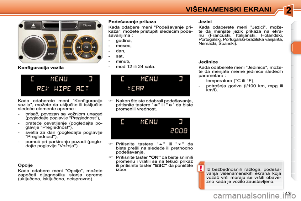 Peugeot 308 SW BL 2009.5  Упутство за употребу (in Serbian) !
43
VIŠENAMENSKI EKRANI� �I�z�  �b�e�z�b�e�d�n�o�s�n�i�h�  �r�a�z�l�o�g�a�,�  �p�o�d�e�š�a�- 
�v�a�n�j�a�  �v�i�š�e�n�a�m�e�n�s�k�i�h�  �e�k�r�a�n�a�  �k�o�j�a� 
�v�o�z�a�č�  �v�r�š�i�  �m�o�r�a
