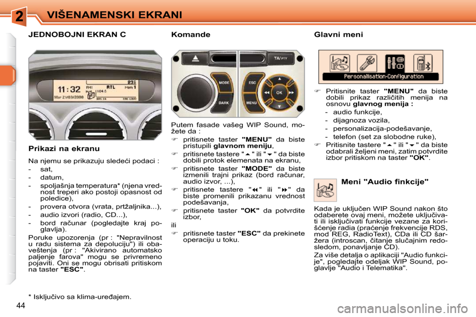 Peugeot 308 SW BL 2009.5  Упутство за употребу (in Serbian) 44
VIŠENAMENSKI EKRANI
JEDNOBOJNI EKRAN C   Glavni meni 
  Prikazi na ekranu  
� �N�a� �n�j�e�m�u� �s�e� �p�r�i�k�a�z�u�j�u� �s�l�e�d�e�ć�i� �p�o�d�a�c�i� �:� �  
   -   sat, 
  -   datum, 
� � �-� 