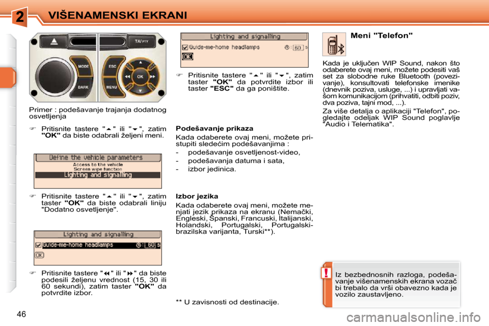 Peugeot 308 SW BL 2009.5  Упутство за употребу (in Serbian) !
46
VIŠENAMENSKI EKRANI
� �I�z�  �b�e�z�b�e�d�n�o�s�n�i�h�  �r�a�z�l�o�g�a�,�  �p�o�d�e�š�a�- 
�v�a�n�j�e� �v�i�š�e�n�a�m�e�n�s�k�i�h� �e�k�r�a�n�a� �v�o�z�a�č� 
�b�i� �t�r�e�b�a�l�o� �d�a� �v�r�