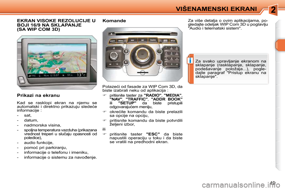 Peugeot 308 SW BL 2009.5  Упутство за употребу (in Serbian) i
49
VIŠENAMENSKI EKRANI
EKRAN VISOKE REZOLUCIJE U BOJI 16/9 NA SKLAPANJE (SA WIP COM 3D) 
  Prikazi na ekranu  
� �K�a�d�  �s�e�  �r�a�s�k�l�o�p�i�  �e�k�r�a�n�  �n�a�  �n�j�e�m�u�  �s�e�  
�a�u�t�o