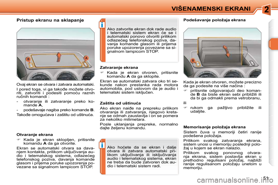 Peugeot 308 SW BL 2009.5  Упутство за употребу (in Serbian) i
i
51
VIŠENAMENSKI EKRANI
� �O�v�a�j� �e�k�r�a�n� �s�e� �o�t�v�a�r�a� �i� �z�a�t�v�a�r�a� �a�u�t�o�m�a�t�s�k�i�.�  
� �I� �p�o�r�e�d� �t�o�g�a�,� �v�i� �g�a� �t�a�k�o�đ�e� �m�o�ž�e�t�e� �o�t�v�o�-