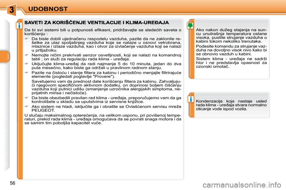 Peugeot 308 SW BL 2009.5  Упутство за употребу (in Serbian) i
i
56
UDOBNOST� � �A�k�o�  �n�a�k�o�n�  �d�u�ž�e�g�  �s�t�a�j�a�n�j�a�  �n�a�  �s�u�n�- 
�c�u�  �u�n�u�t�r�a�š�n�j�a�  �t�e�m�p�e�r�a�t�u�r�a�  �o�s�t�a�n�e� 
�v�i�s�o�k�a�,� �p�u�s�t�i�t�e� �s�t�r