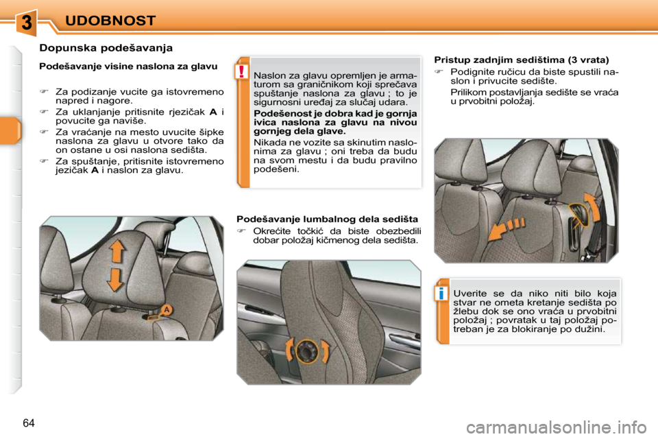 Peugeot 308 SW BL 2009.5  Упутство за употребу (in Serbian) !
i
�6�4
UDOBNOST        Pristup zadnjim sedištima (3 vrata)  
   
� � �  �P�o�d�i�g�n�i�t�e� �r�u�č�i�c�u� �d�a� �b�i�s�t�e� �s�p�u�s�t�i�l�i� �n�a�-
�s�l�o�n� �i� �p�r�i�v�u�c�i�t�e� �s�e�d�i�