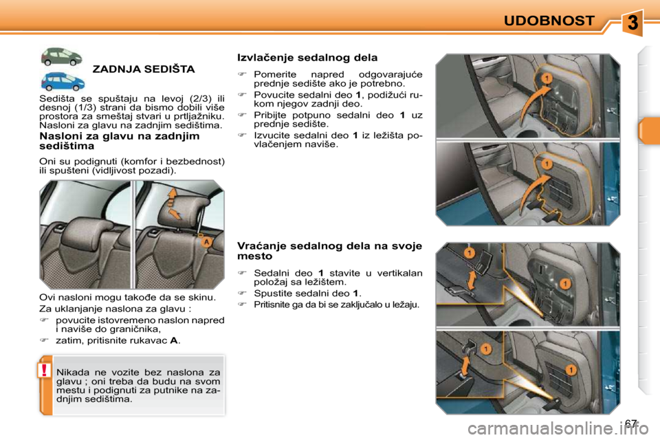 Peugeot 308 SW BL 2009.5  Упутство за употребу (in Serbian) !
67
UDOBNOST
ZADNJA SEDIŠTA 
� �N�i�k�a�d�a�  �n�e�  �v�o�z�i�t�e�  �b�e�z�  �n�a�s�l�o�n�a�  �z�a�  
�g�l�a�v�u� �;�  �o�n�i�  �t�r�e�b�a�  �d�a�  �b�u�d�u�  �n�a�  �s�v�o�m� 
�m�e�s�t�u� �i� �p�o�